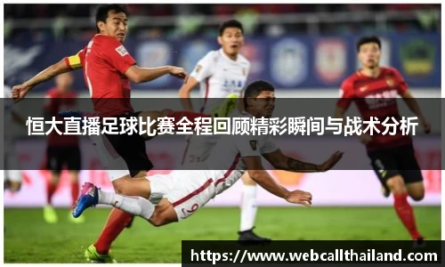 恒大直播足球比赛全程回顾精彩瞬间与战术分析