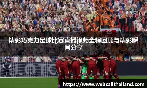 精彩巧克力足球比赛直播视频全程回顾与精彩瞬间分享