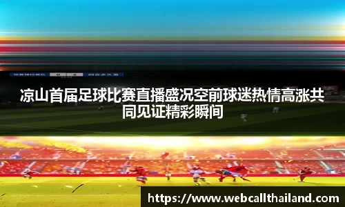 凉山首届足球比赛直播盛况空前球迷热情高涨共同见证精彩瞬间
