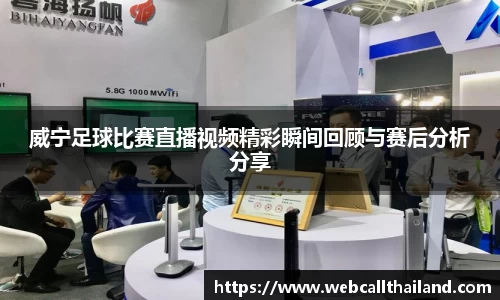 威宁足球比赛直播视频精彩瞬间回顾与赛后分析分享