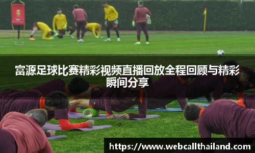 富源足球比赛精彩视频直播回放全程回顾与精彩瞬间分享
