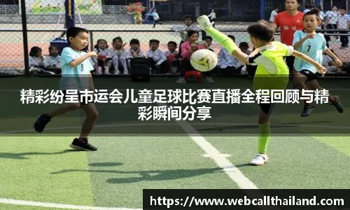 精彩纷呈市运会儿童足球比赛直播全程回顾与精彩瞬间分享