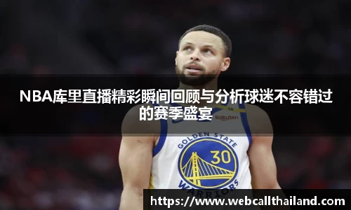 NBA库里直播精彩瞬间回顾与分析球迷不容错过的赛季盛宴